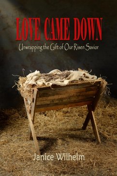 Love Came Down: Unwrapping the Gift of Our Risen Savior (eBook, ePUB) - Wilhelm, Janice