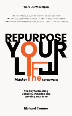 Repurpose Your Life : Master The Seven Works The Key To Creating Conscious Change and Working Your Why (Work Life Wide Open, #3) (eBook, ePUB) - Conner, Richard