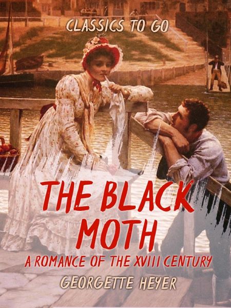 Black Moth A Romance of the XVIII Century (eBook, ePUB) Black Moth A Romance of the XVIII Century (eBook, ePUB)