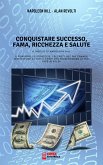 CONQUISTARE SUCCESSO, FAMA, RICCHEZZA E SALUTE - Il meglio di Napoleon Hill (eBook, ePUB)