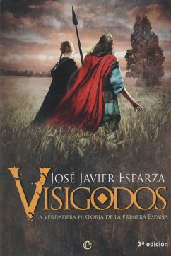 Visigodos : la verdadera historia de la primera España - Esparza, José Javier