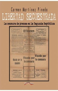 Libertad secuestrada : la censura de prensa en la Segunda República - Martínez Pineda, María
