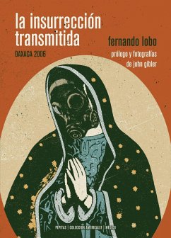 La insurreción transmitida : Oaxaca 2006 - Lobo Yuren, Fernando