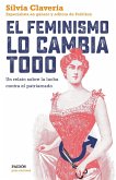El feminismo lo cambia todo : un relato sobre la lucha contra el patriarcado El feminismo lo cambia todo : un relato sobre la lucha contra el patriarcado