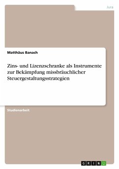 Zins- und Lizenzschranke als Instrumente zur Bekämpfung missbräuchlicher Steuergestaltungsstrategien - Banach, Matthäus