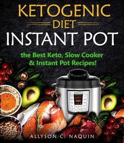 Ketogenic Diet Instant Pot: the Best Keto Slow Cooker and Instant Pot Recipes! (eBook, ePUB) - Naquin, Allyson C.