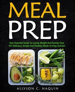 Meal Prep: Your Essential Guide to Losing Weight and Saving Time. 101 Delicious, Simple and Healthy Meals to Prep and Go (eBook, ePUB) - Naquin, Allyson C.