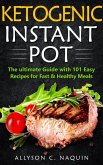 Ketogenic Instant Pot: the Ultimate Guide With 101 Easy Recipes for Fast and Healthy Meals (eBook, ePUB)