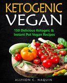 Ketogenic Vegan: 150 Keto and Instant Pot Vegan Recipes (eBook, ePUB)