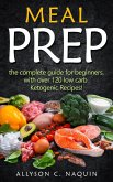 Meal Prep: the Complete Meal Prep Guide for Beginners With Over 120 Low Carb Ketogenic Recipes (eBook, ePUB)