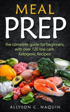 Cover Meal Prep: the Complete Meal Prep Guide for Beginners With Over 120 Low Carb Ketogenic Recipes (eBook, ePUB)