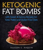 Ketogenic Fat Bombs: With Sweet and Savory Recipes for Keto, Paleo & Gluten Free Diets (eBook, ePUB)