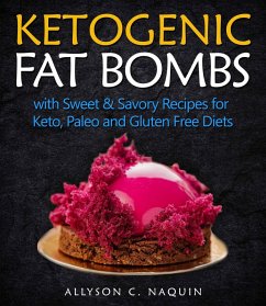 Ketogenic Fat Bombs: With Sweet and Savory Recipes for Keto, Paleo & Gluten Free Diets (eBook, ePUB) - Naquin, Allyson C.