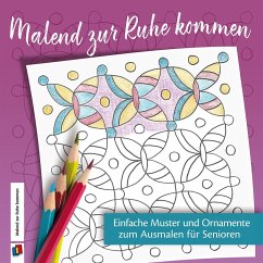 Malend zur Ruhe kommen - Einfache Muster und Ornamente zum Ausmalen für Senioren