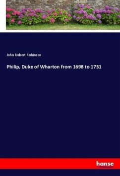 Philip, Duke of Wharton from 1698 to 1731 - Robinson, John Robert