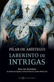 Laberinto de intrigas : Ana de Austria : de infanta de España a reina de Francia y madre del Rey Sol