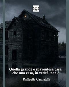 Quella grande e spaventosa casa che una casa, in verità, non è (eBook, ePUB) - CANNATELLI, RAFFAELLA