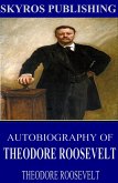 Autobiography of Theodore Roosevelt (eBook, ePUB)