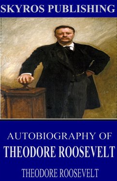 Autobiography of Theodore Roosevelt (eBook, ePUB) - Roosevelt, Theodore