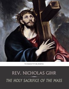 The Holy Sacrifice of the Mass (eBook, ePUB) - Nicholas Gihr, Rev.