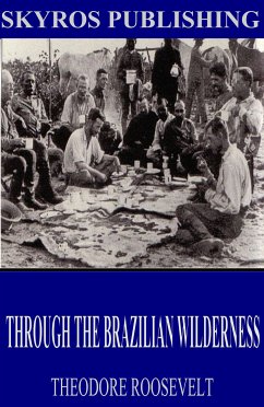 Through the Brazilian Wilderness (eBook, ePUB) - Roosevelt, Theodore