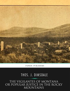 The Vigilantes of Montana Or Popular Justice in The Rocky Mountains (eBook, ePUB) - J. Dimsdale, Thos.