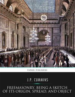 Freemasonry, Being a Sketch of Its Origin, Spread, and Object (eBook, ePUB) - Cummins, J.P.