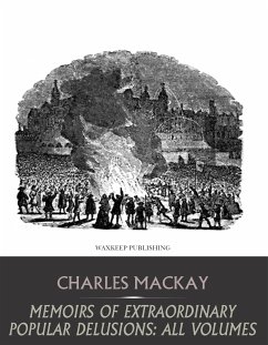 Memoirs of Extraordinary Popular Delusions: All Volumes (eBook, ePUB) - Mackay, Charles