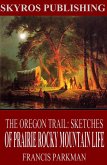 The Oregon Trail: Sketches of Prairie and Rocky-Mountain Life (eBook, ePUB)