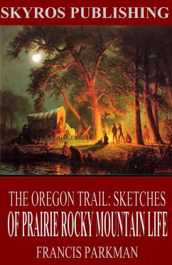 The Oregon Trail: Sketches of Prairie and Rocky-Mountain Life (eBook, ePUB) - Parkman, Francis