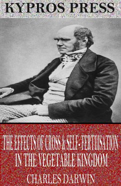 The Effects of Cross & Self-Fertilisation in the Vegetable Kingdom (eBook, ePUB) - Darwin, Charles