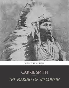 The Making of Wisconsin (eBook, ePUB) - Smith, Carrie
