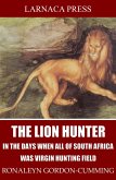 The Lion Hunter, in the Days when All of South Africa Was Virgin Hunting Field (eBook, ePUB)