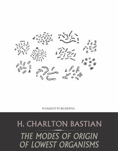 The Modes of Origin of Lowest Organisms (eBook, ePUB) - Charlton Basian, H.