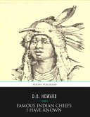 Famous Indian Chiefs I Have Known (eBook, ePUB)