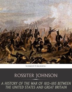 A History of the War of 1812-15 between the United State and Great Britain (eBook, ePUB) - Johnson, Rossiter