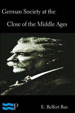 German Society at the Close of the Middle Ages (eBook, ePUB) - Belfort Bax, E.