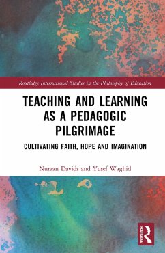 Teaching and Learning as a Pedagogic Pilgrimage (eBook, ePUB) - Davids, Nuraan; Waghid, Yusef