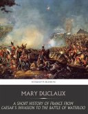 A Short History of France from Caesar's Invasion to the Battle of Waterloo (eBook, ePUB)