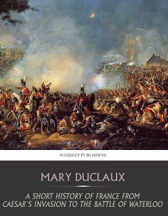 A Short History of France from Caesar’s Invasion to the Battle of Waterloo (eBook, ePUB) - Duclaux, Mary