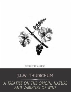A Treatise on the Origin, Nature, and Varieties of Wine (eBook, ePUB) - Thudichum, J. L. W.