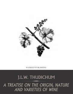 A Treatise on the Origin, Nature, and Varieties of Wine (eBook, ePUB) - Thudichum, J.L.W.