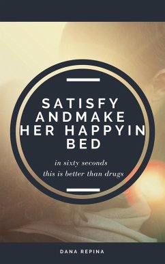 Satisfy and Make Her Happy in Bed in Sixty Seconds (eBook, ePUB) - Repina, Dana