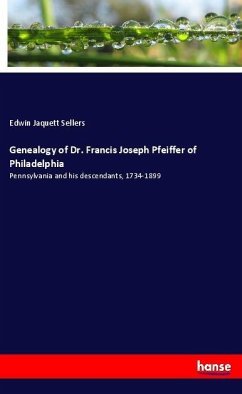 Genealogy of Dr. Francis Joseph Pfeiffer of Philadelphia - Sellers, Edwin Jaquett