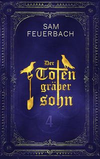 Der Totengräbersohn: Buch 4 - Feuerbach, Sam
