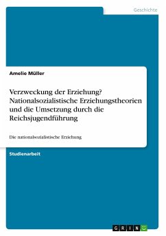 Verzweckung der Erziehung? Nationalsozialistische Erziehungstheorien und die Umsetzung durch die Reichsjugendführung - Müller, Amelie