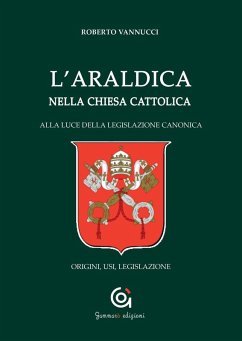 L' araldica nella Chiesa cattolica. Alla luce della legislazione canonica. Origini, usi, legislazione - Vannucci, Roberto