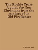 The Rookie Years a Guide for New Christians from the Mind of an Old Firefighter (eBook, ePUB) The Rookie Years a Guide for New Christians from the Mind of an Old Firefighter (eBook, ePUB)