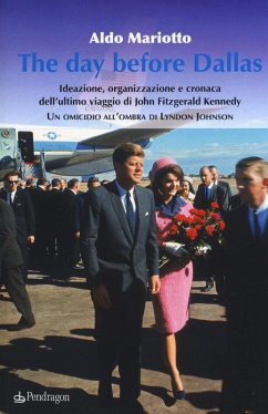 Cover The day before Dallas. Ideazione, organizzazione e cronaca dell'ultimo viaggio di John Fitzgerald Kennedy. Un omicidio all'ombra di Lyndon Johnson