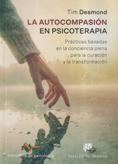 La autocompasión en psicoterapia : prácticas basadas en la conciencia plena para la curación y la transformación - Desmond, Tim